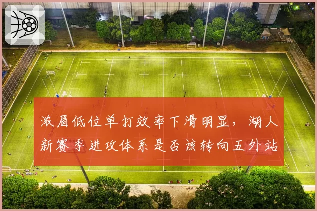 浓眉低位单打效率下滑明显，湖人新赛季进攻体系是否该转向五外站位