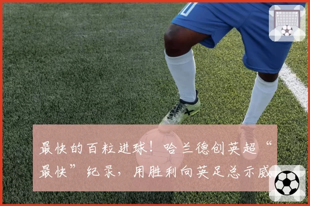 最快的百粒进球！哈兰德创英超“最快”纪录，用胜利向英足总示威