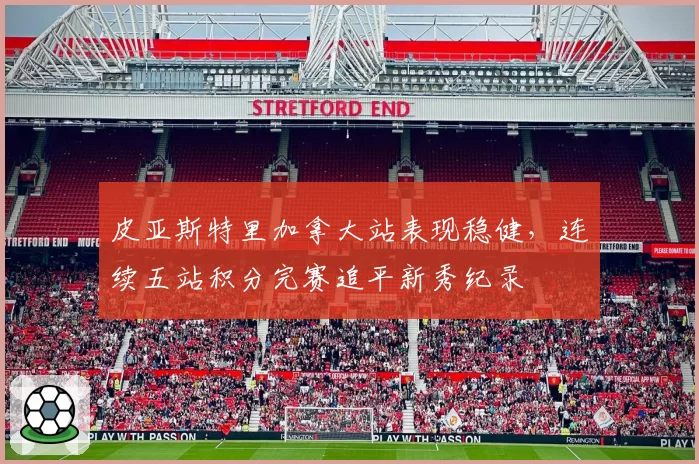 皮亚斯特里加拿大站表现稳健,连续五站积分完赛追平新秀纪录