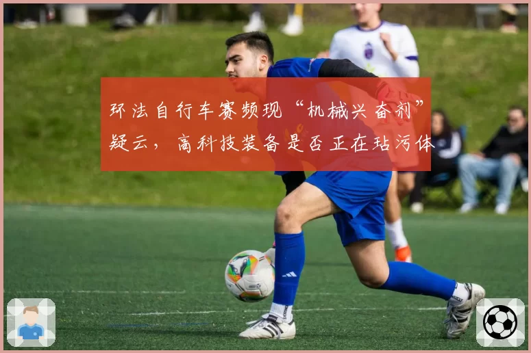 环法自行车赛频现“机械兴奋剂”疑云，高科技装备是否正在玷污体育精神？