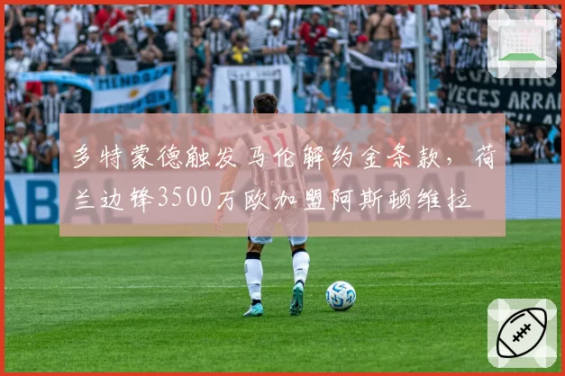 多特蒙德触发马伦解约金条款，荷兰边锋3500万欧加盟阿斯顿维拉