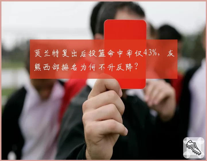 莫兰特复出后投篮命中率仅43%，灰熊西部排名为何不升反降？