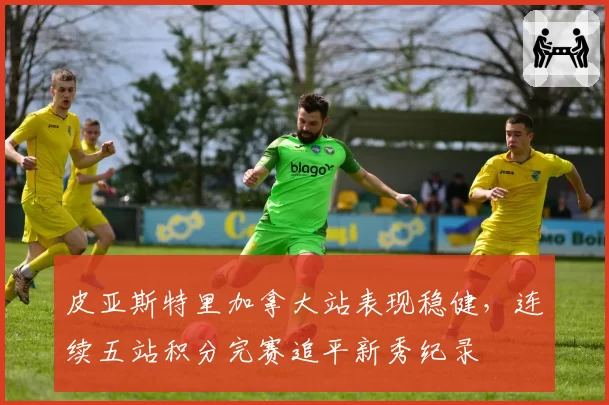 皮亚斯特里加拿大站表现稳健，连续五站积分完赛追平新秀纪录