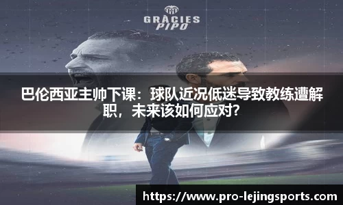 巴伦西亚主帅下课：球队近况低迷导致教练遭解职，未来该如何应对？