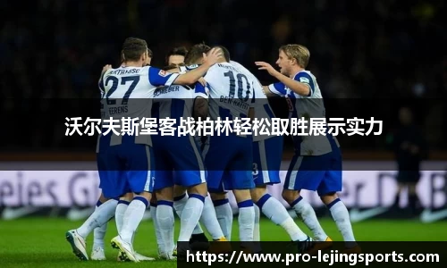 沃尔夫斯堡客战柏林轻松取胜展示实力