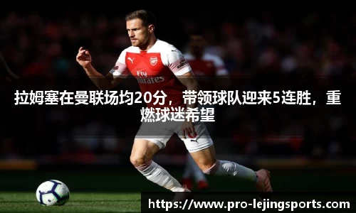 拉姆塞在曼联场均20分，带领球队迎来5连胜，重燃球迷希望