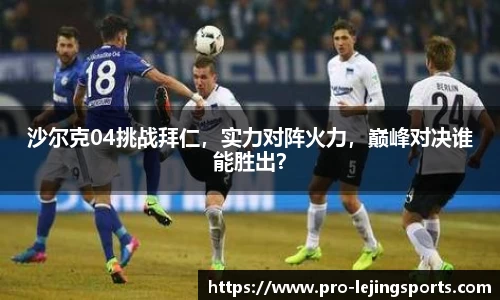 沙尔克04挑战拜仁，实力对阵火力，巅峰对决谁能胜出？