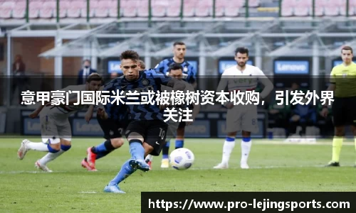 意甲豪门国际米兰或被橡树资本收购，引发外界关注