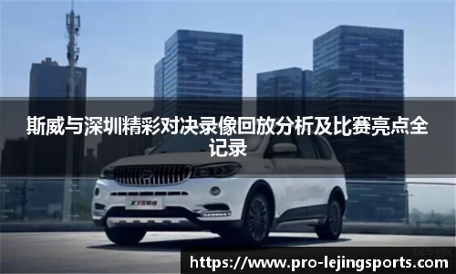斯威与深圳精彩对决录像回放分析及比赛亮点全记录