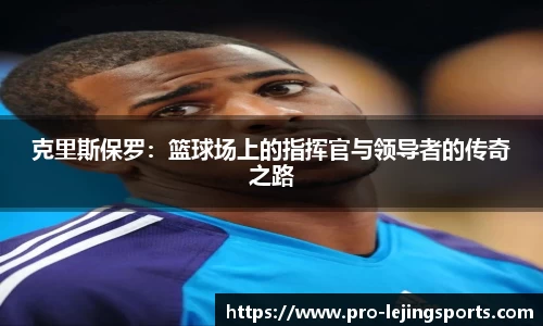 克里斯保罗：篮球场上的指挥官与领导者的传奇之路