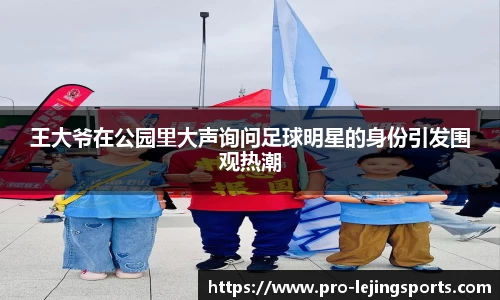 王大爷在公园里大声询问足球明星的身份引发围观热潮